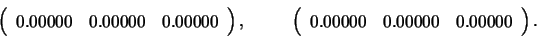 \begin{displaymath}\left( \begin{array}{lll} 0.00000 & 0.00000 & 0.00000 \end{ar...
...n{array}{lll} 0.00000 & 0.00000 & 0.00000 \end{array} \right). \end{displaymath}