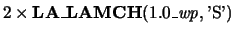 $2\times {\bf LA\_LAMCH}(1.0\_{\it wp},\mbox{'S'})$